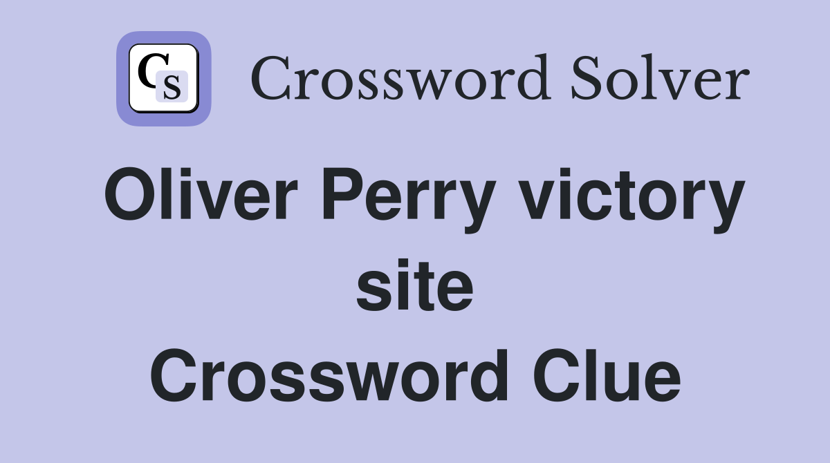 Oliver Perry victory site Crossword Clue