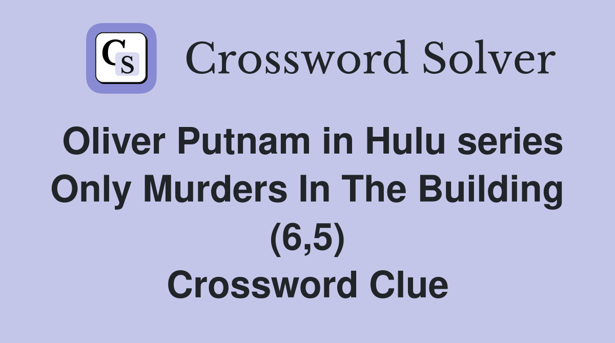 Oliver Putnam in Hulu series Only Murders In The Building (6,5) Crossword Clue