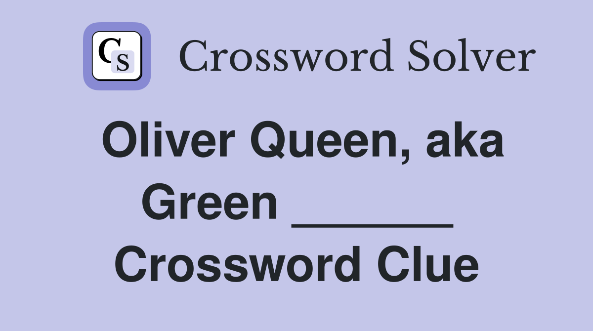 Oliver Queen, aka Green ______ Crossword Clue