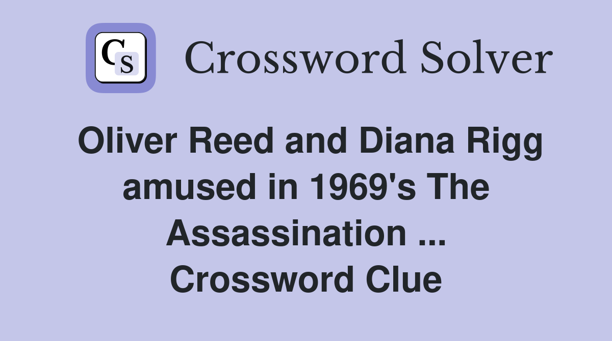 Oliver Reed and Diana Rigg amused in 1969's The Assassination ... Crossword Clue