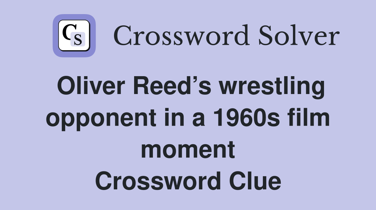 Oliver Reed’s wrestling opponent in a 1960s film moment Crossword Clue