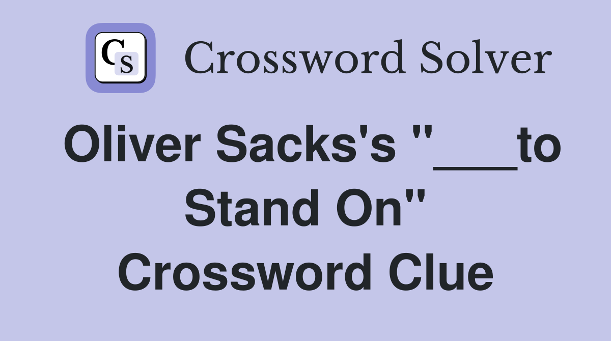 Oliver Sacks's "___to Stand On" Crossword Clue