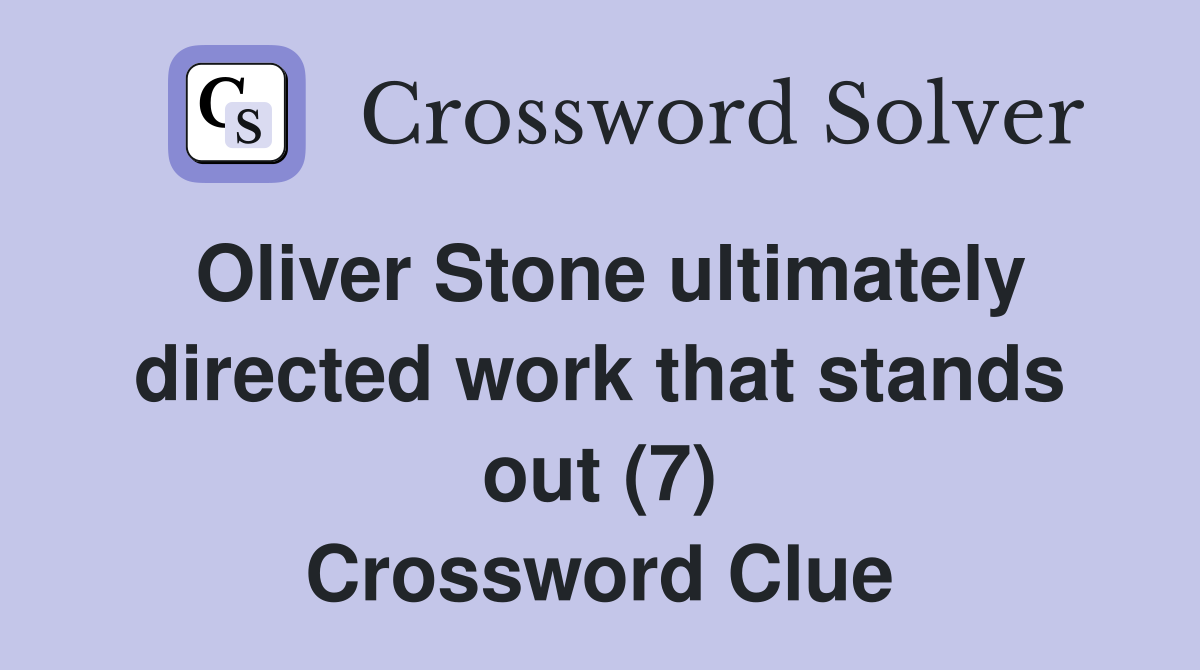 Oliver Stone ultimately directed work that stands out (7) Crossword Clue