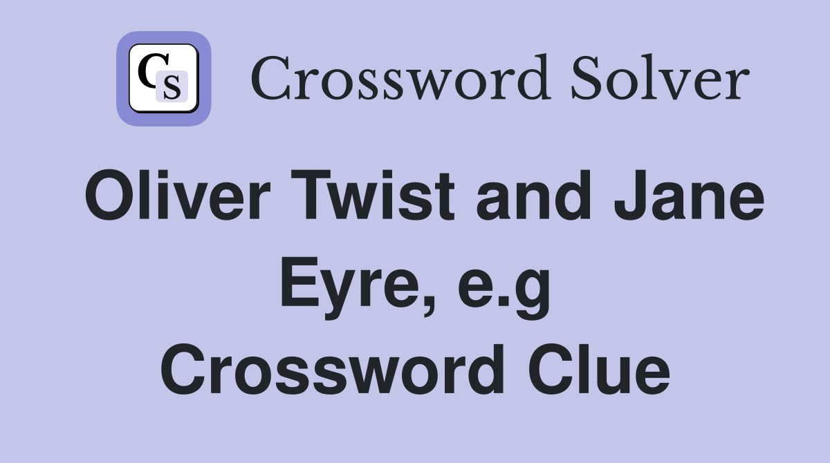 Oliver Twist and Jane Eyre, e.g Crossword Clue