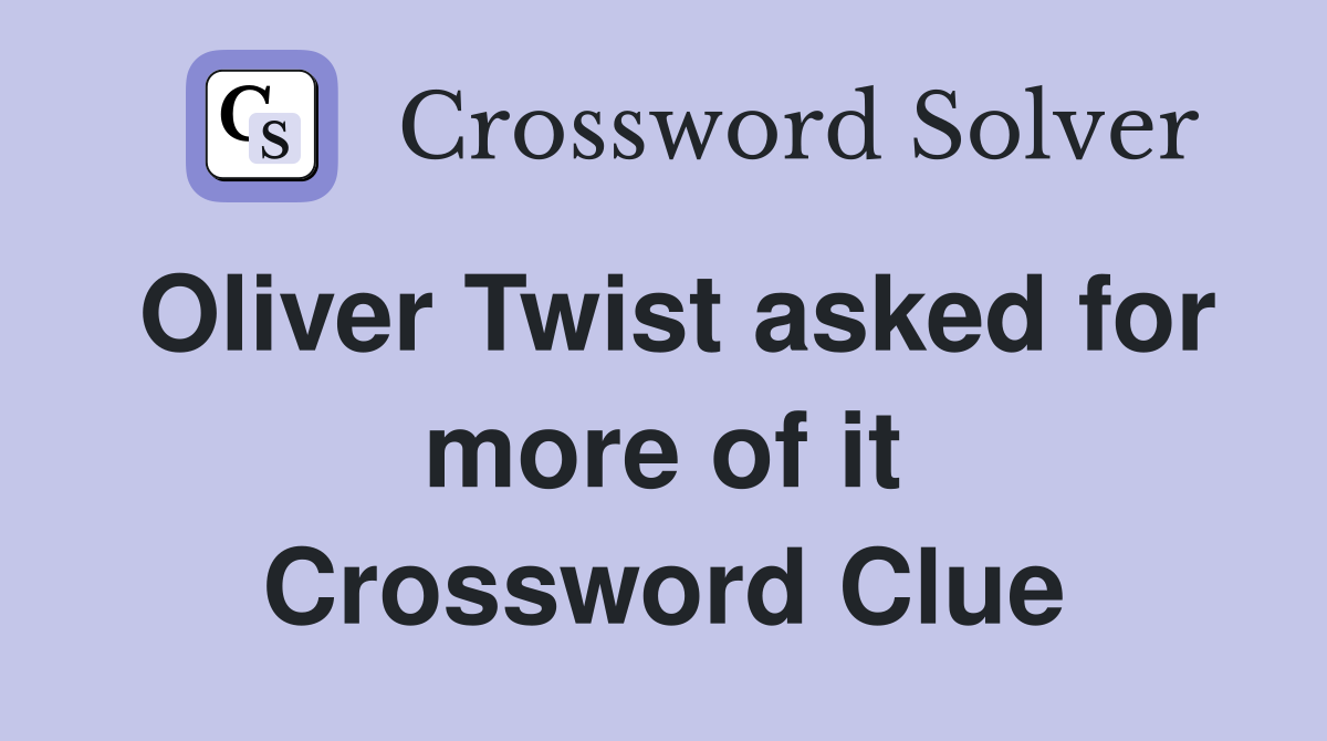 Oliver Twist asked for more of it Crossword Clue