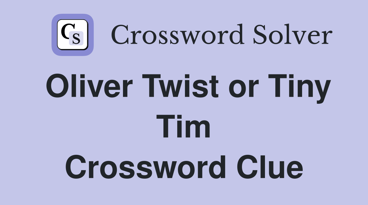 Oliver Twist or Tiny Tim Crossword Clue