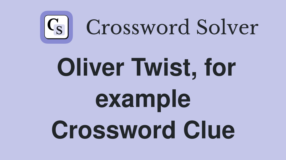 Oliver Twist, for example Crossword Clue