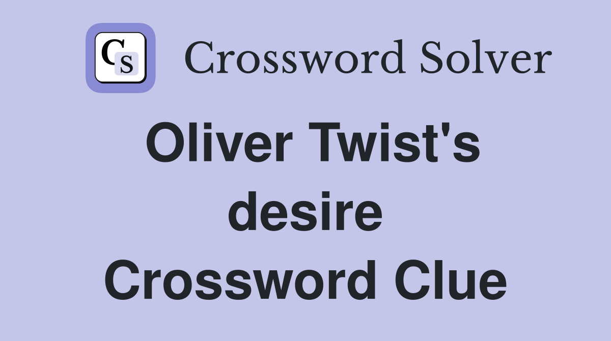 Oliver Twist's desire Crossword Clue