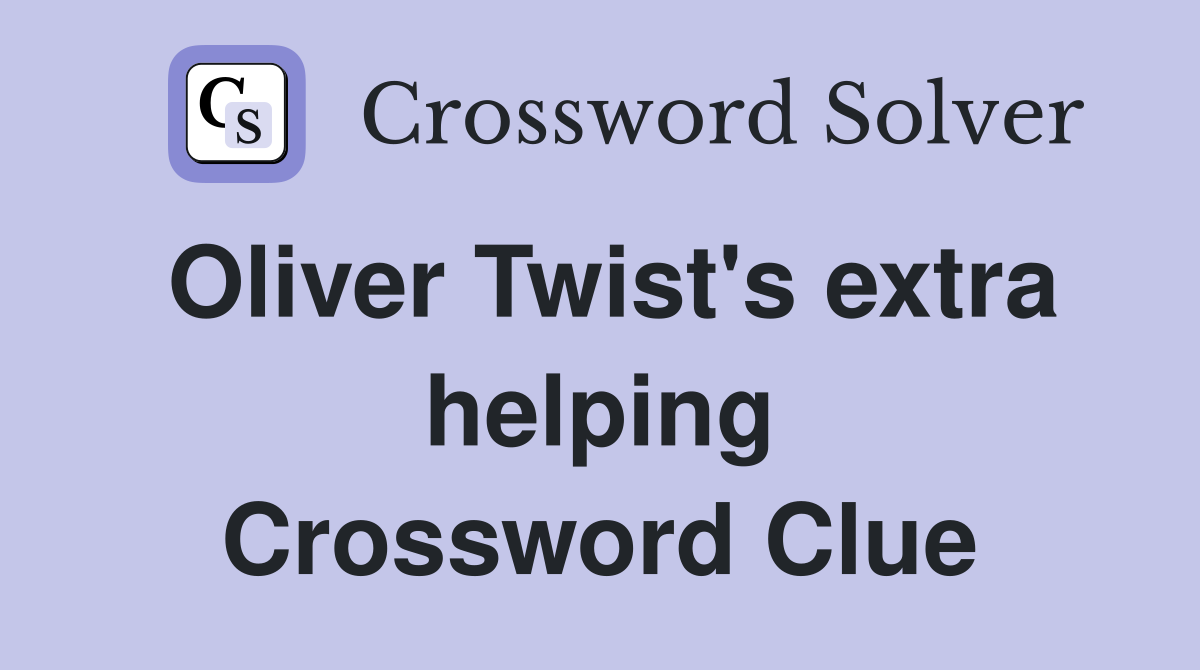 Oliver Twist's extra helping Crossword Clue