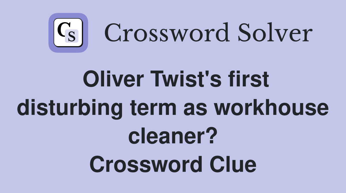 Oliver Twist's first disturbing term as workhouse cleaner? Crossword Clue