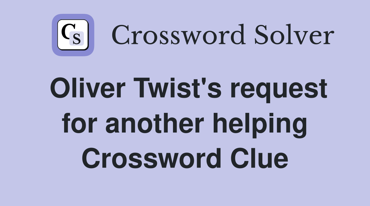 Oliver Twist's request for another helping Crossword Clue