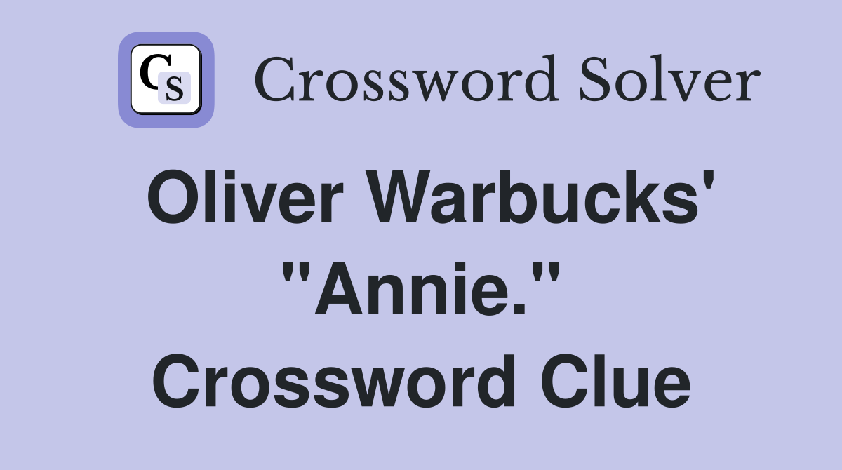 Oliver Warbucks' "Annie." Crossword Clue