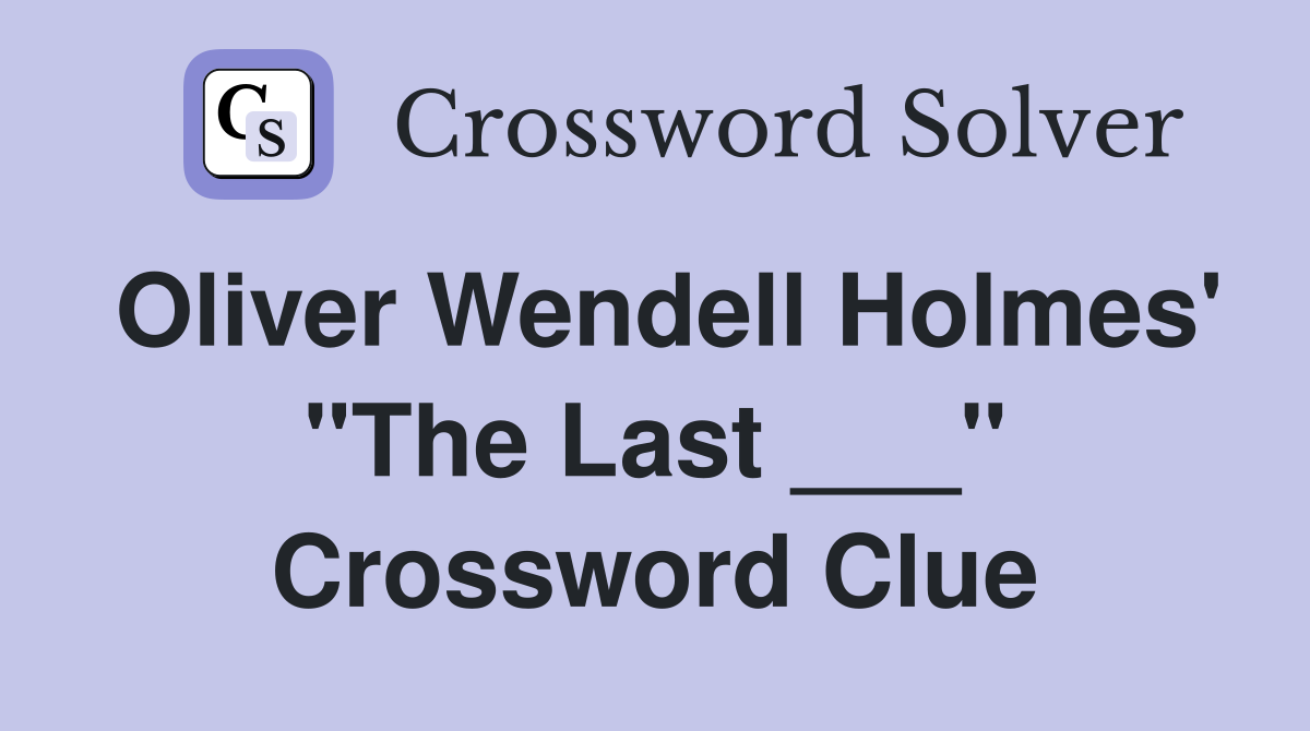 Oliver Wendell Holmes' "The Last ___" Crossword Clue