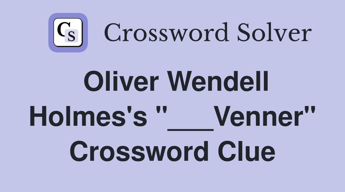 Oliver Wendell Holmes's "___Venner" Crossword Clue