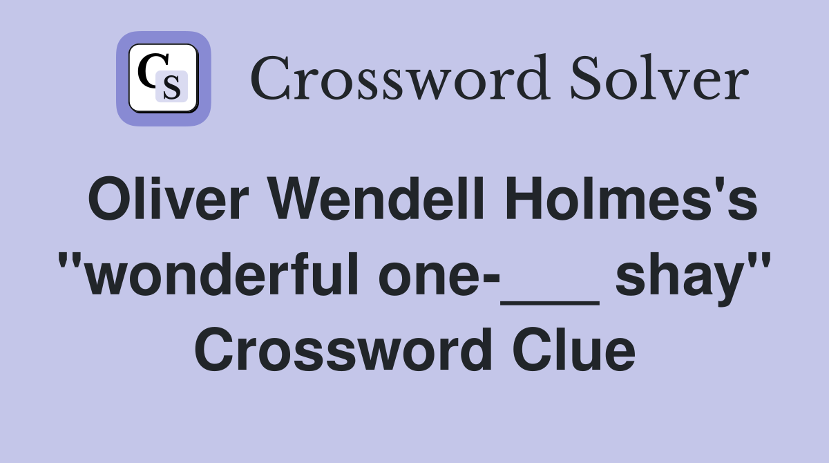 Oliver Wendell Holmes's "wonderful one-___ shay" Crossword Clue