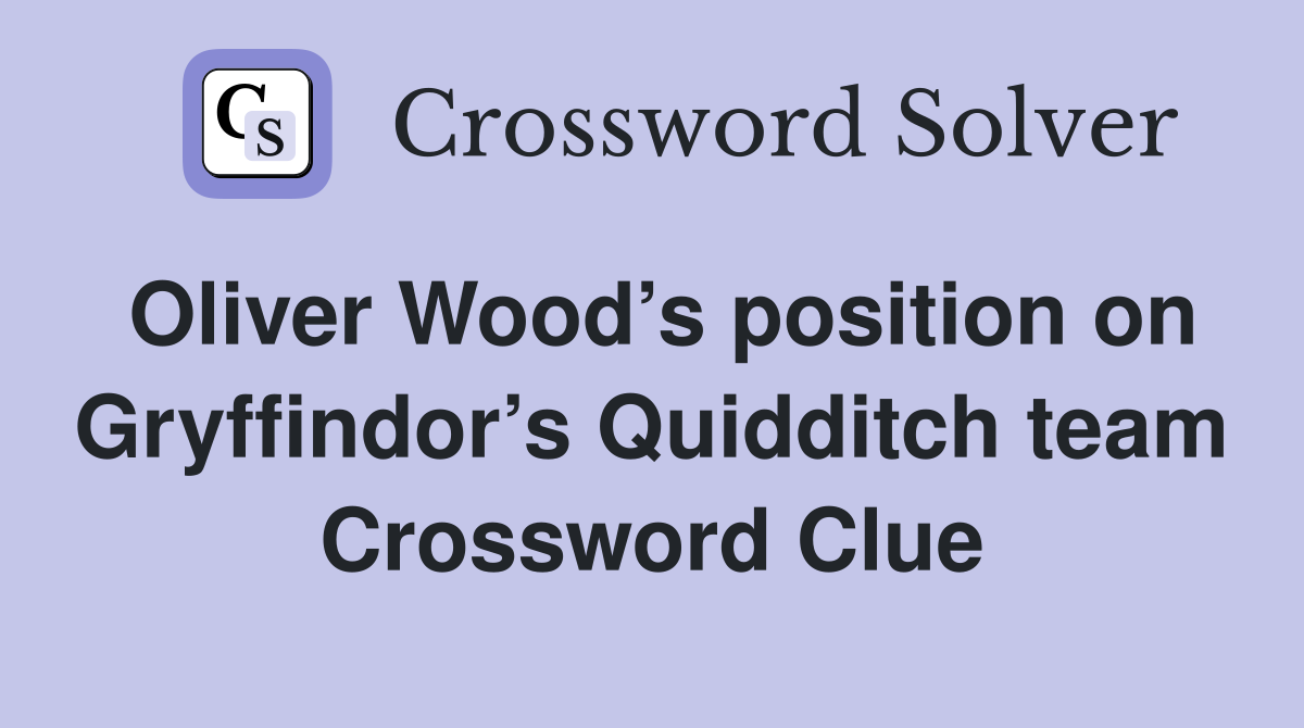 Oliver Wood’s position on Gryffindor’s Quidditch team Crossword Clue
