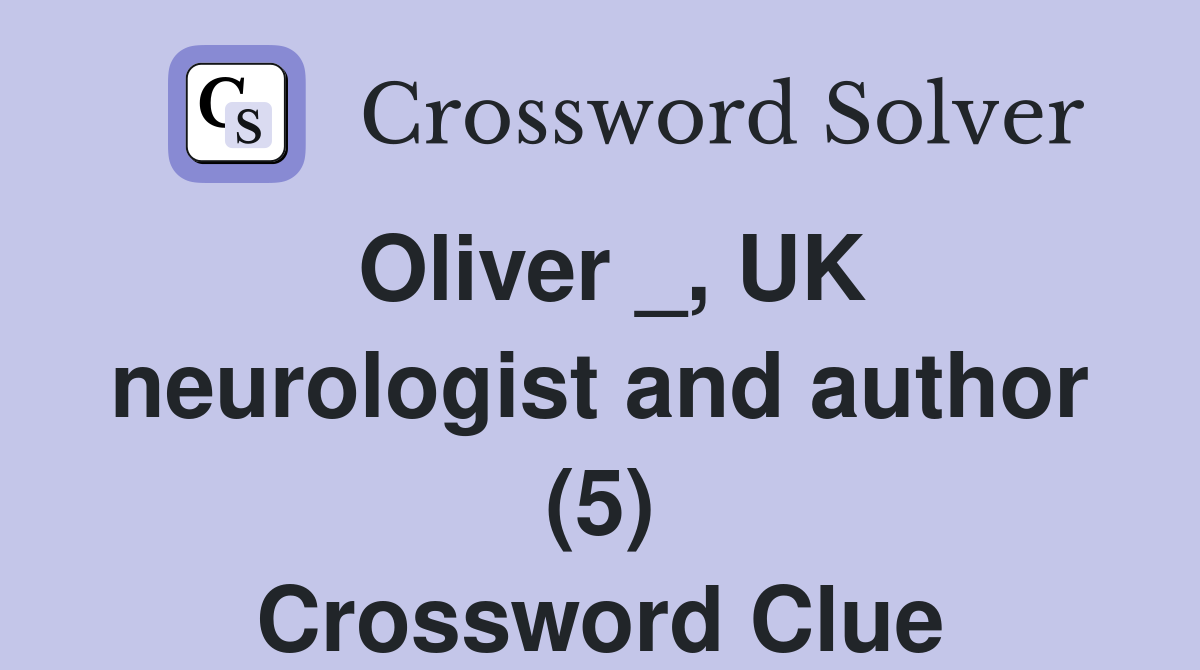 Oliver _, UK neurologist and author (5) Crossword Clue