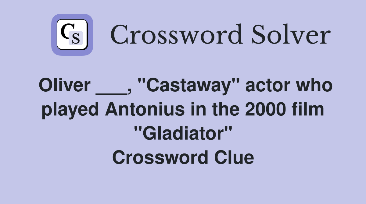 Oliver ___, "Castaway" actor who played Antonius in the 2000 film "Gladiator" Crossword Clue