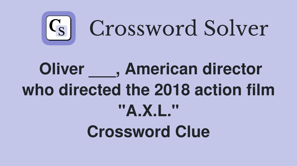 Oliver ___, American director who directed the 2018 action film "A.X.L." Crossword Clue