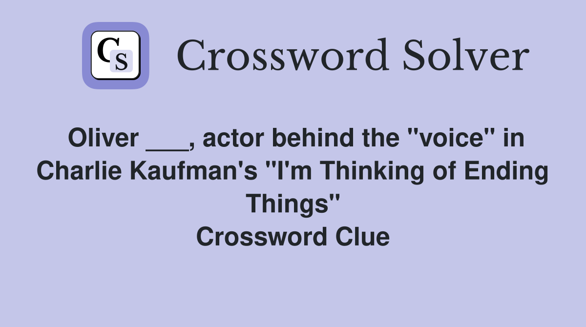 Oliver ___, actor behind the "voice" in Charlie Kaufman's "I'm Thinking of Ending Things" Crossword Clue