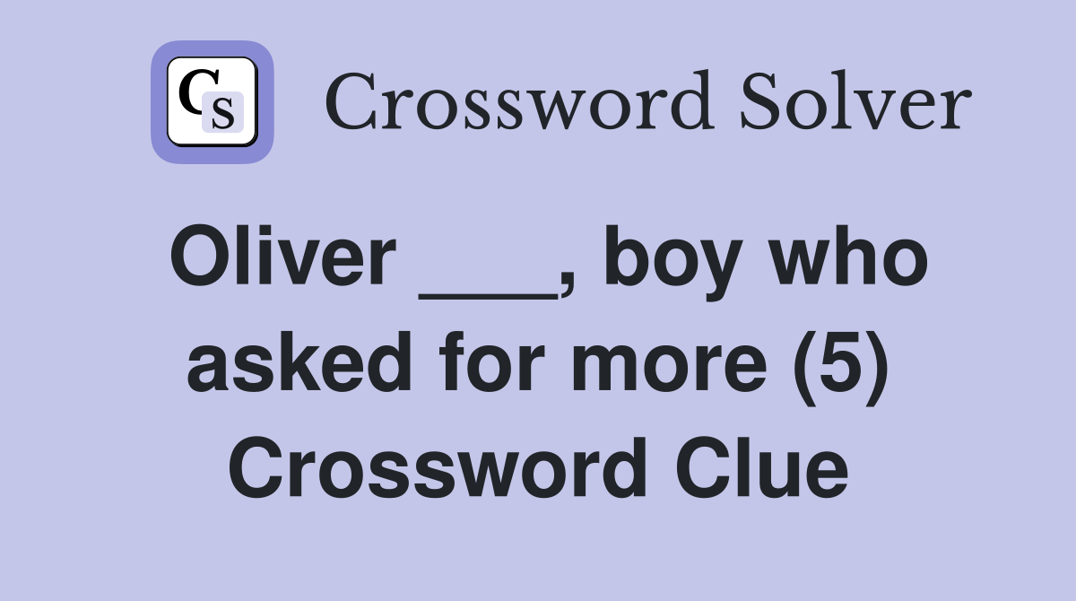 Oliver ___, boy who asked for more (5) Crossword Clue
