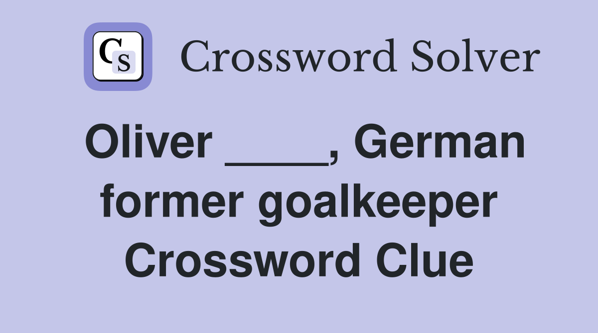 Oliver ____, German former goalkeeper Crossword Clue