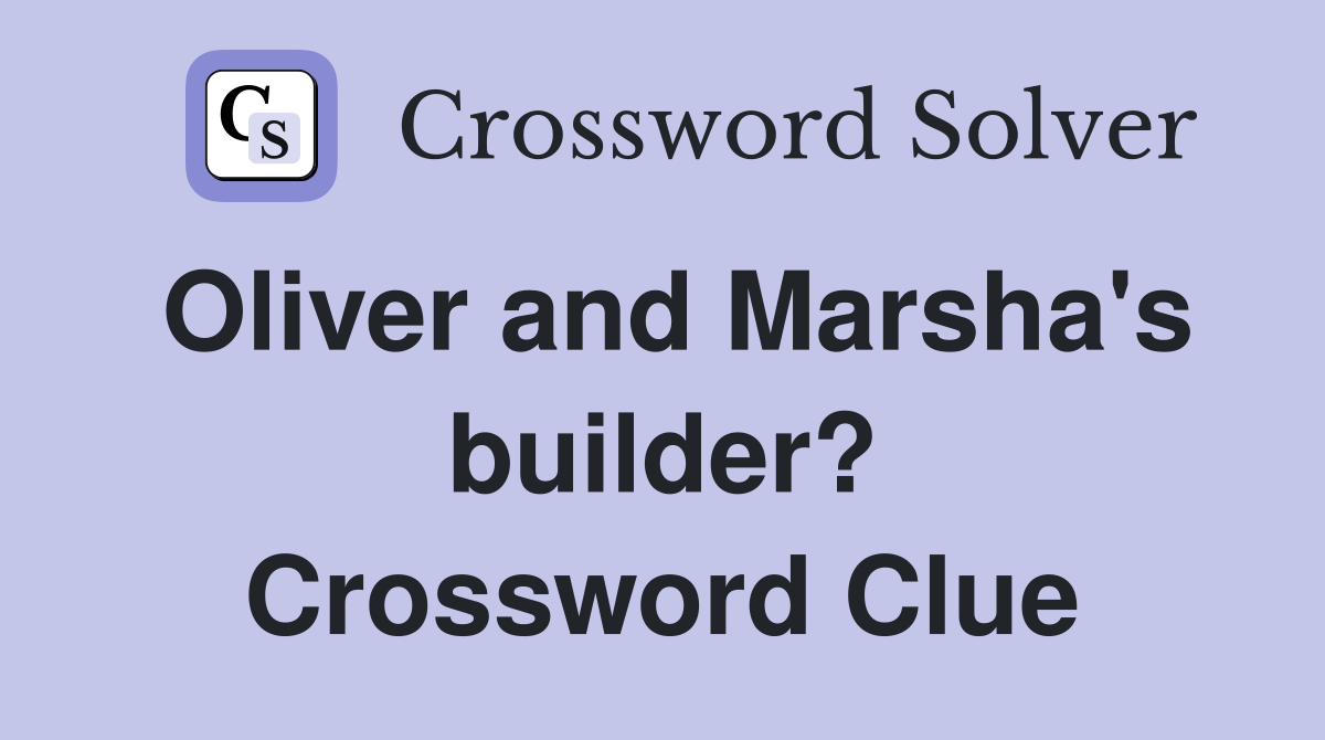 Oliver and Marsha's builder? Crossword Clue