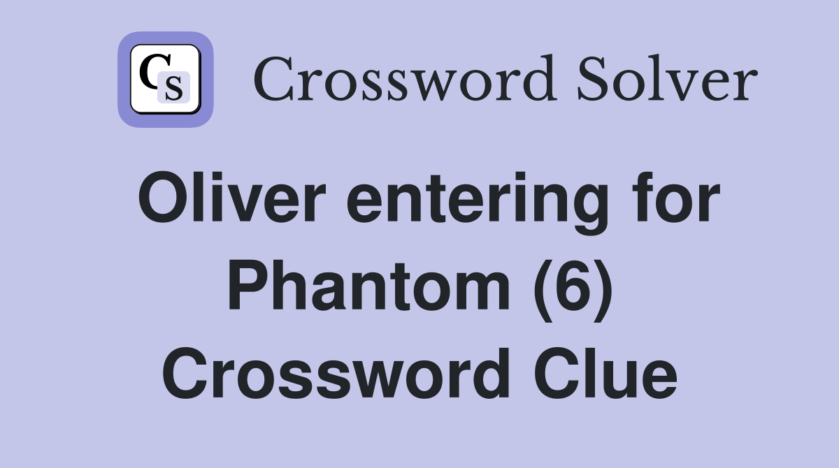 Oliver entering for Phantom (6) Crossword Clue