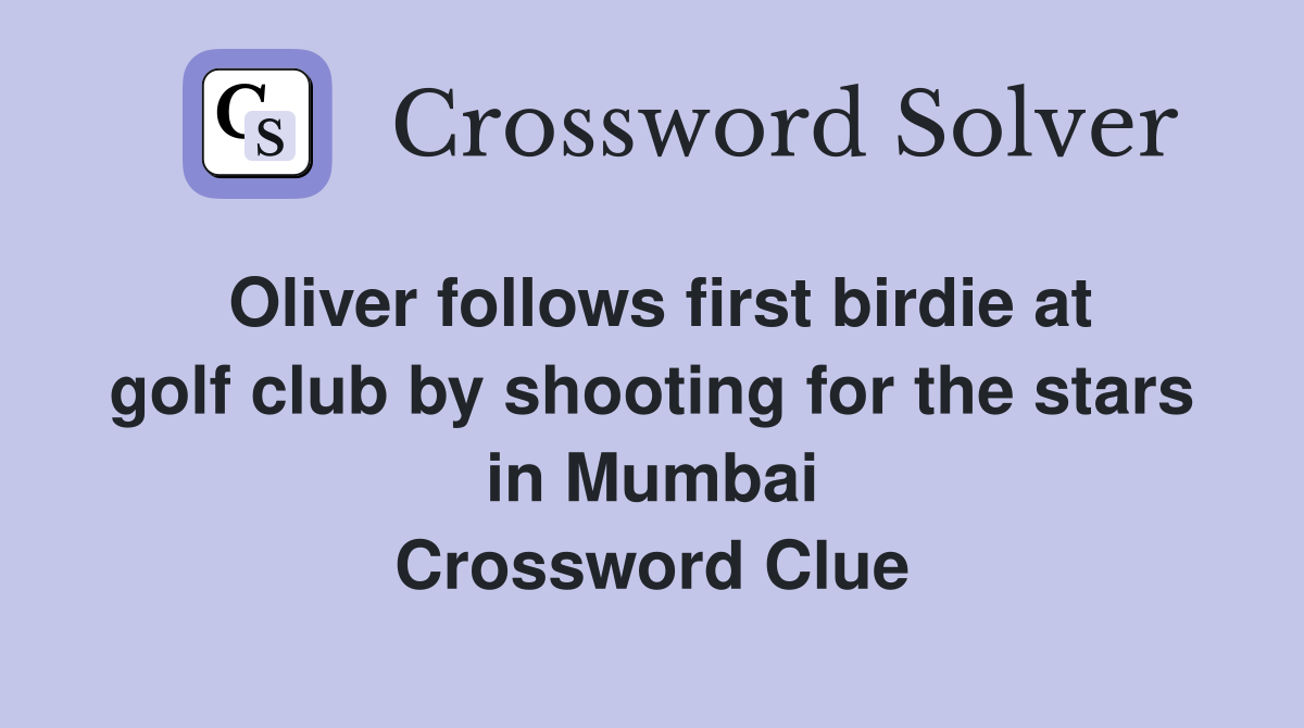Oliver follows first birdie at golf club by shooting for the stars in Mumbai Crossword Clue