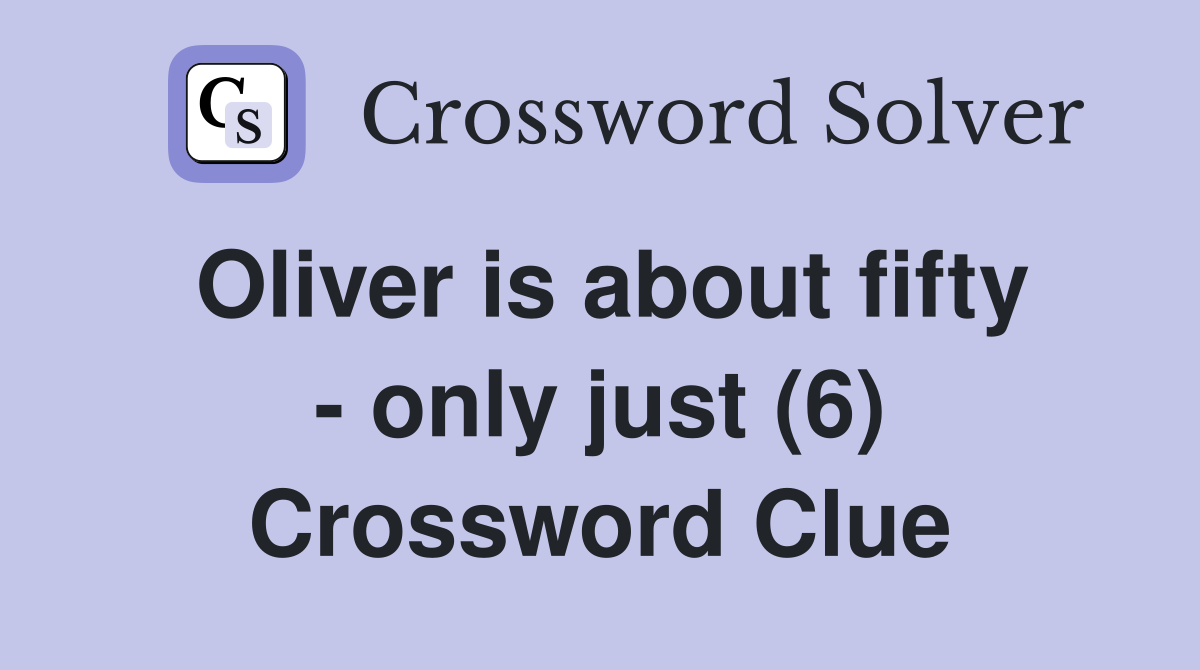 Oliver is about fifty - only just (6) Crossword Clue