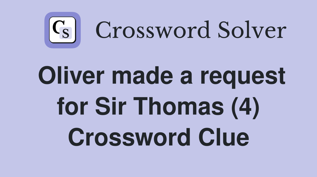 Oliver made a request for Sir Thomas (4) Crossword Clue