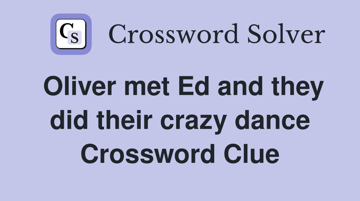 Oliver met Ed and they did their crazy dance Crossword Clue