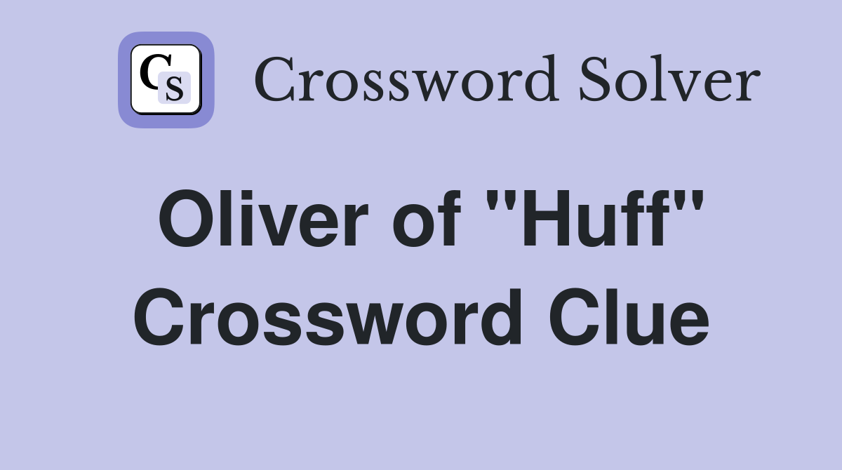 Oliver of "Huff" Crossword Clue