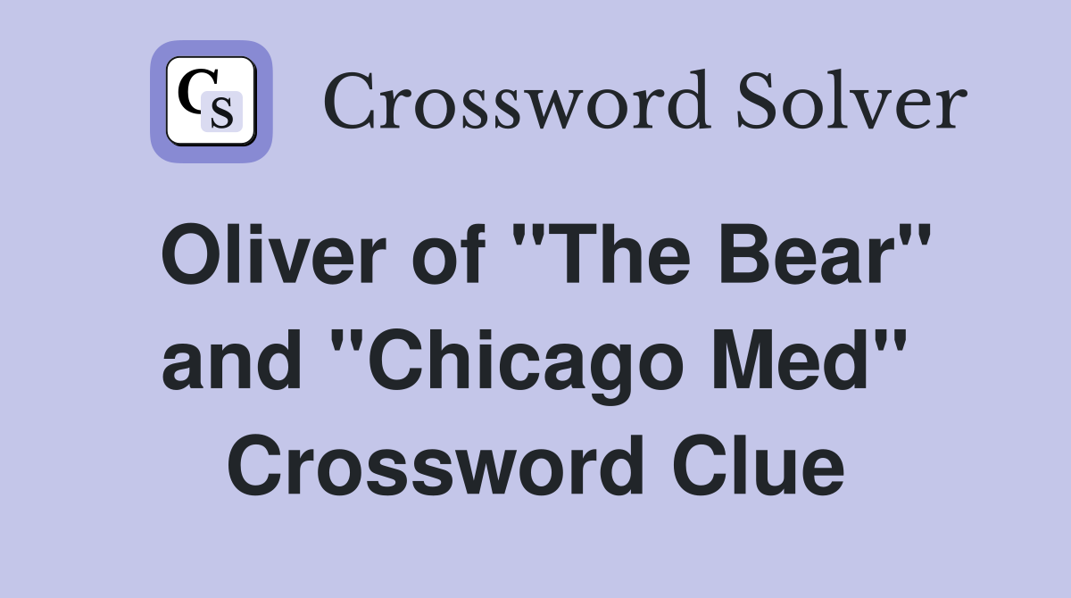 Oliver of "The Bear" and "Chicago Med" Crossword Clue