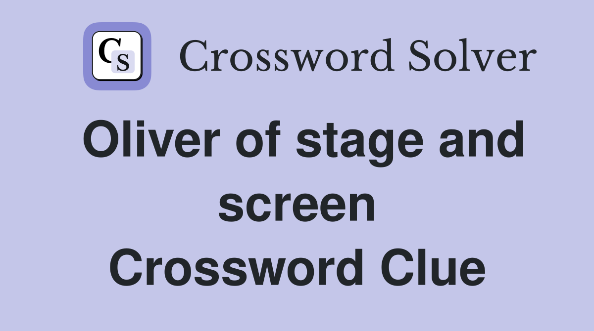 Oliver of stage and screen Crossword Clue
