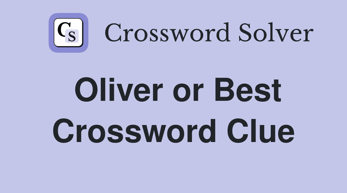 Oliver or Best Crossword Clue