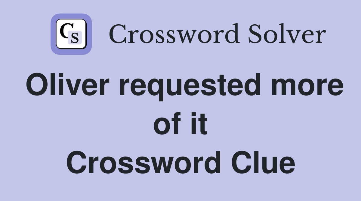 Oliver requested more of it Crossword Clue