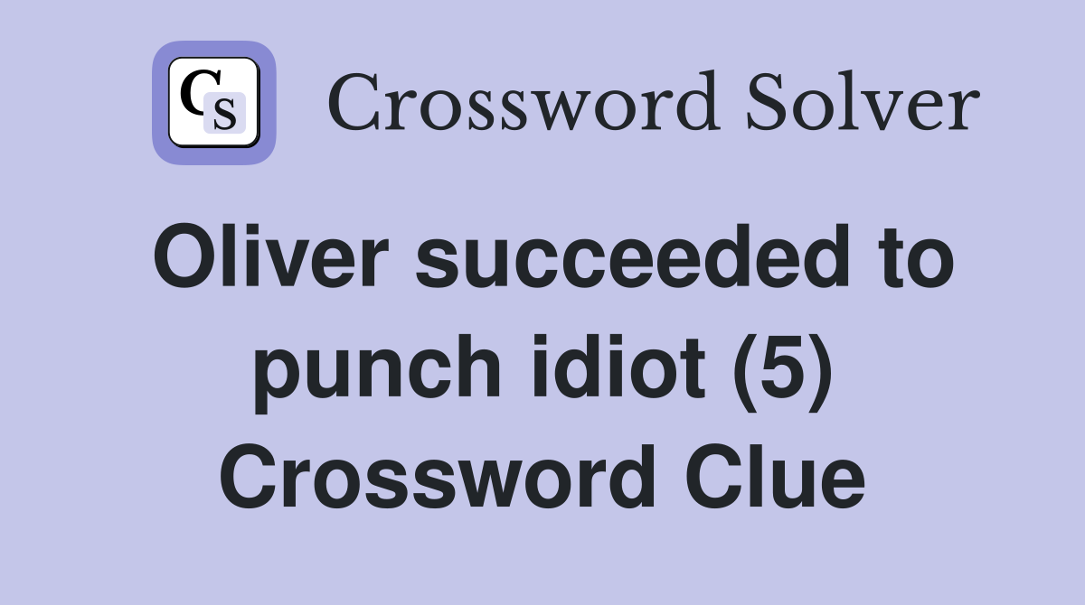 Oliver succeeded to punch idiot (5) Crossword Clue