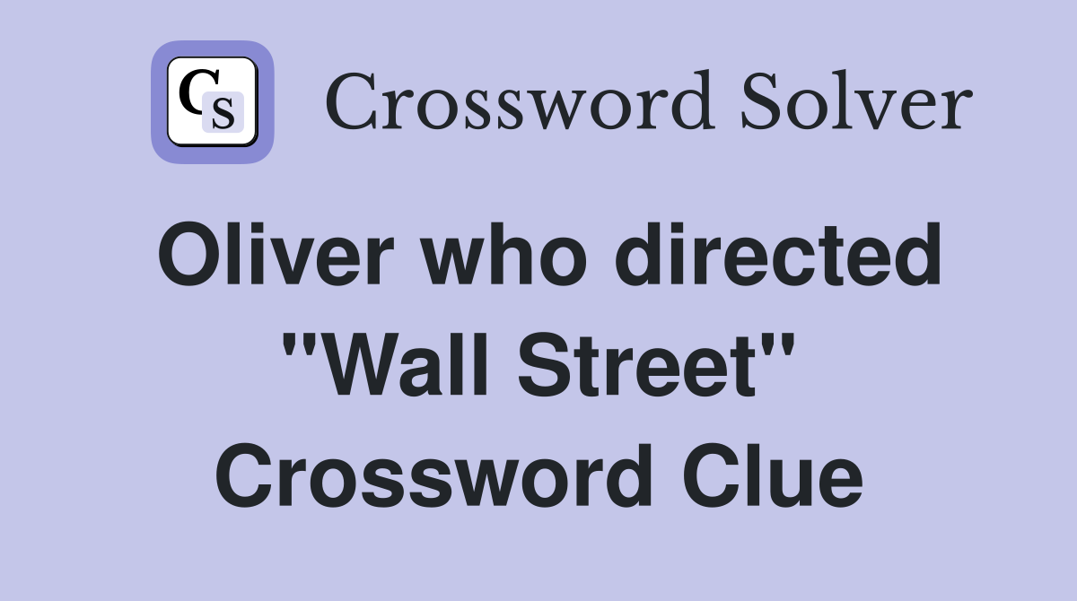 Oliver who directed "Wall Street" Crossword Clue