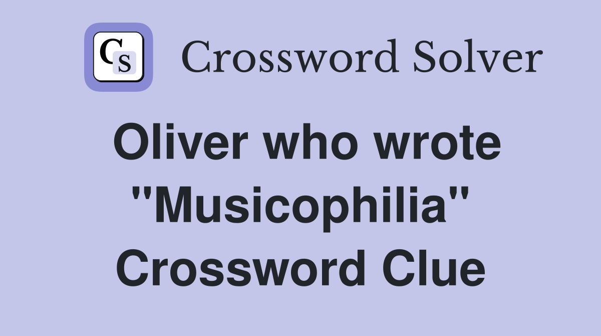Oliver who wrote "Musicophilia" Crossword Clue