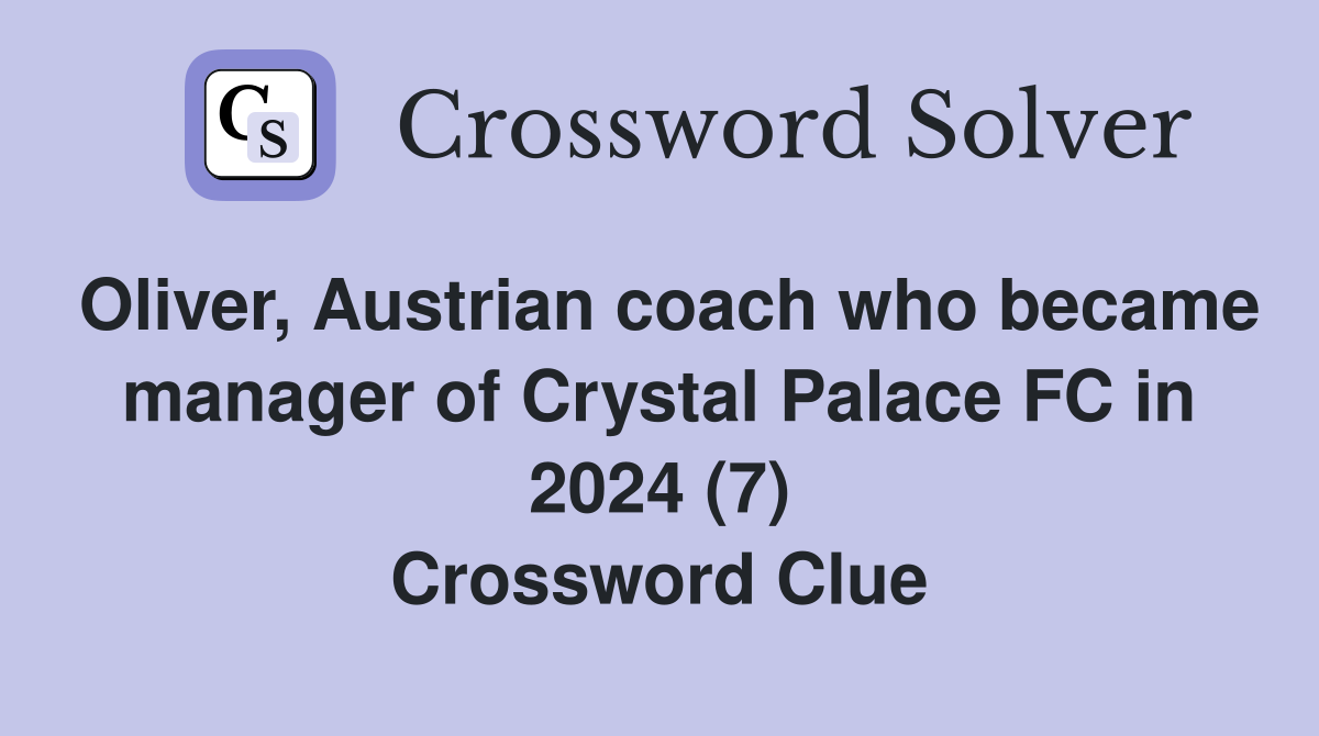 Oliver, Austrian coach who became manager of Crystal Palace FC in 2024 (7) Crossword Clue