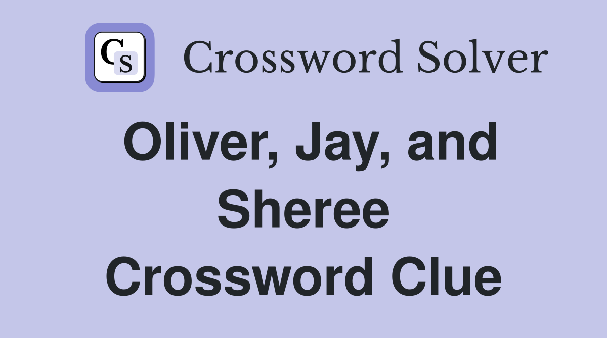 Oliver, Jay, and Sheree Crossword Clue