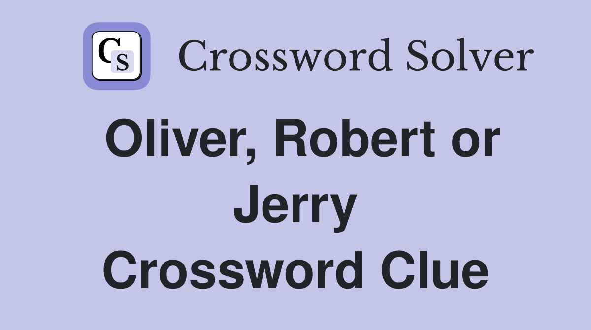 Oliver, Robert or Jerry Crossword Clue