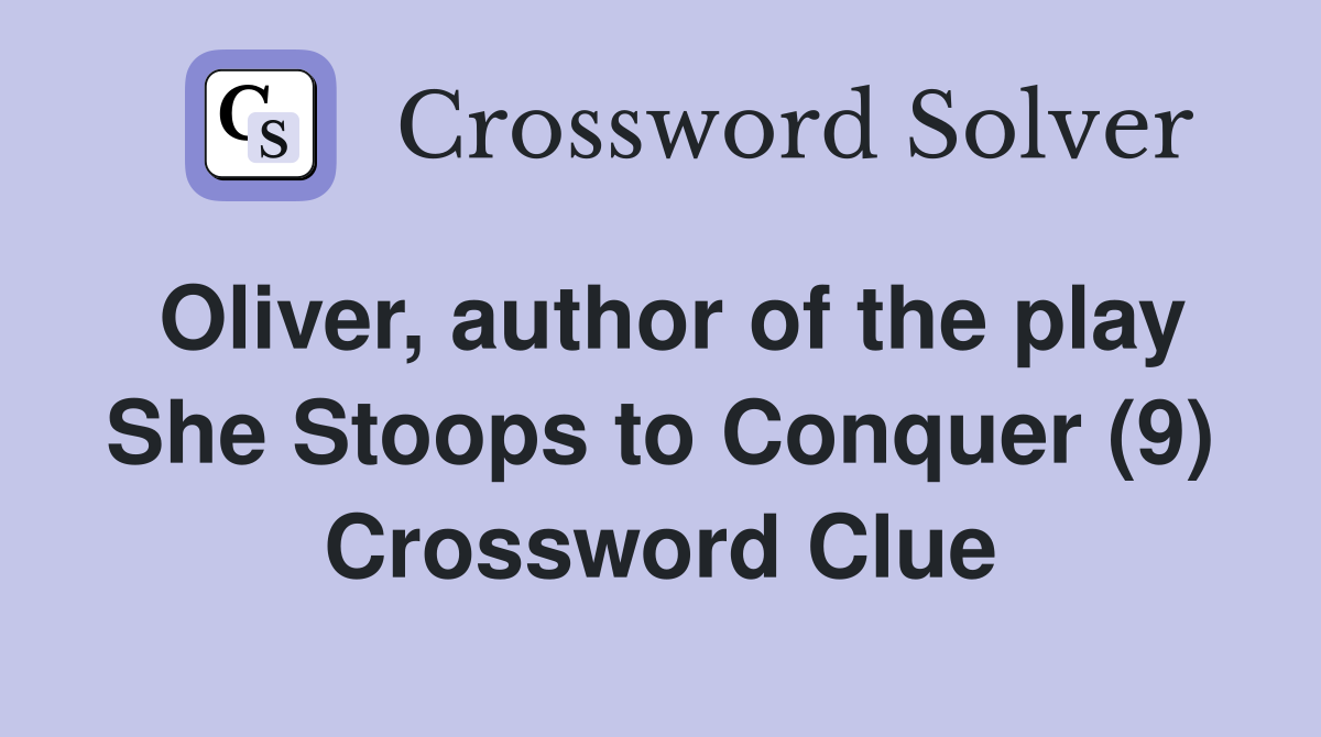 Oliver, author of the play She Stoops to Conquer (9) Crossword Clue