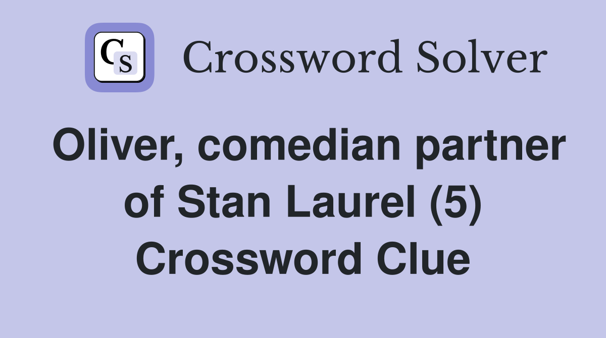 Oliver, comedian partner of Stan Laurel (5) Crossword Clue