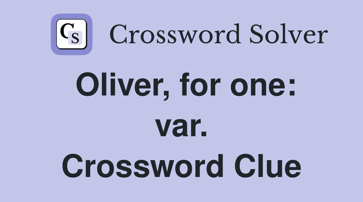 Oliver, for one: var. Crossword Clue