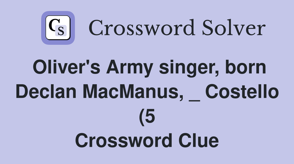 Oliver #39 s Army singer born Declan MacManus Costello (5) Crossword Oliver #39 s Army singer born Declan MacManus Costello (5) Crossword