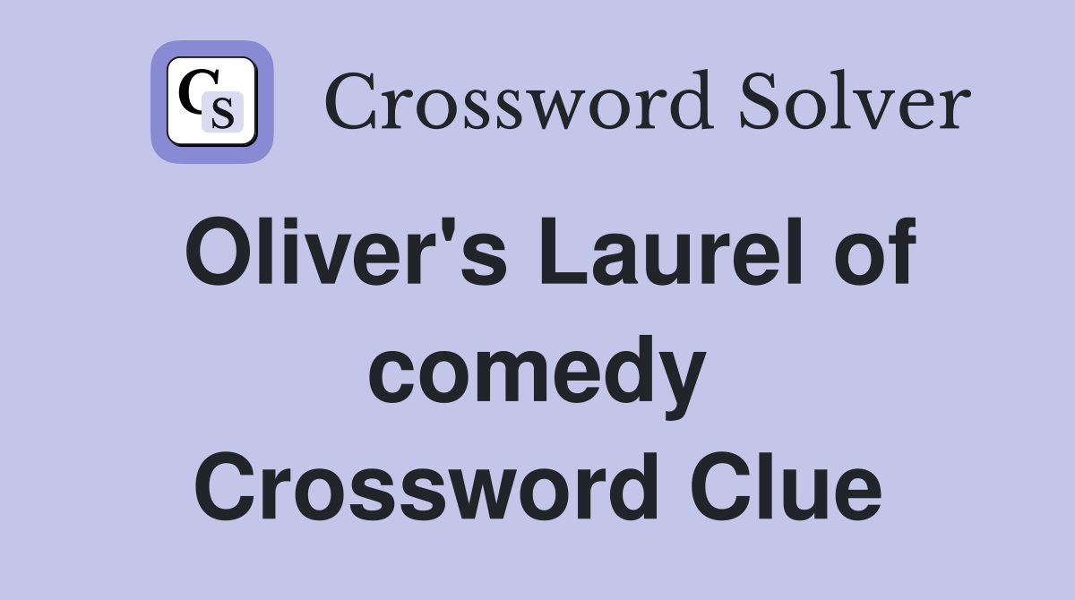 Oliver's Laurel of comedy Crossword Clue