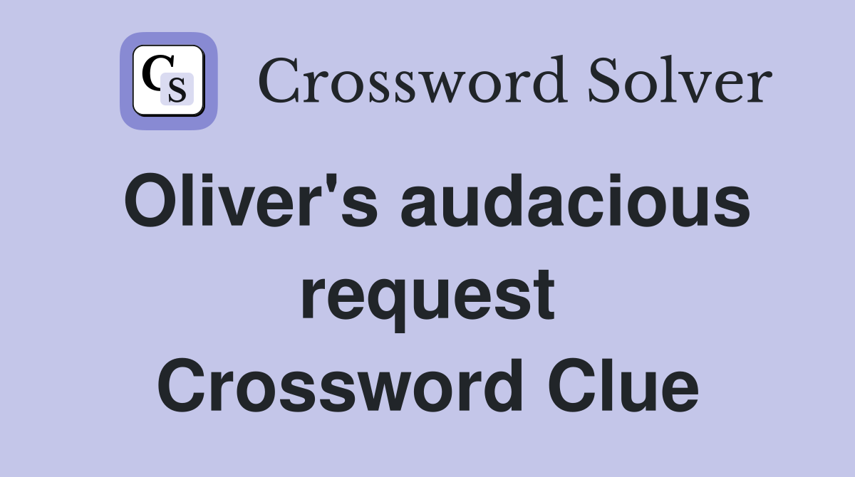 Oliver's audacious request Crossword Clue