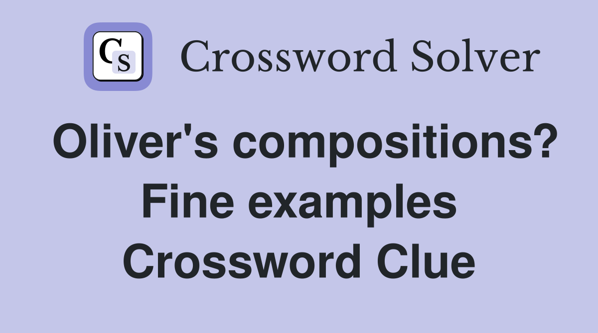 Oliver's compositions? Fine examples Crossword Clue